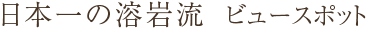 日本一の溶岩流